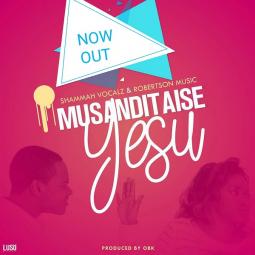 Robertson Nyimbo ft  Shammah Vocals - Musanditaise Yesu