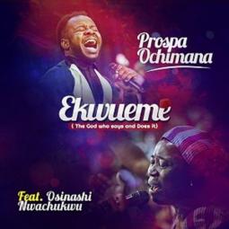 Prospa Ochimana ft  Osinachi Nwachukwu - Ekwueme